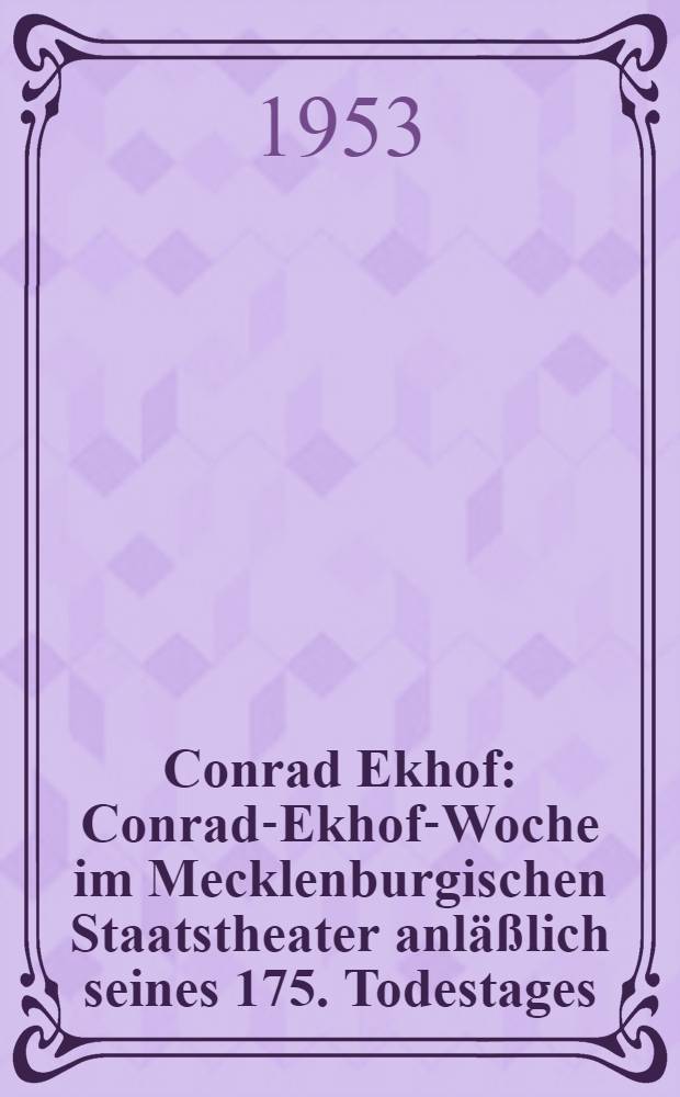 Conrad Ekhof : Conrad-Ekhof-Woche im Mecklenburgischen Staatstheater anläßlich seines 175. Todestages