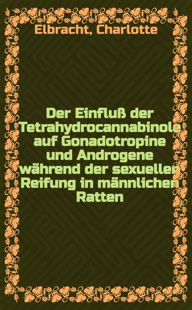 Der Einfluß der Tetrahydrocannabinole auf Gonadotropine und Androgene während der sexuellen Reifung in männlichen Ratten : Inaug.-Diss. ... der Med. Fak. der ... Univ. zu Tübingen