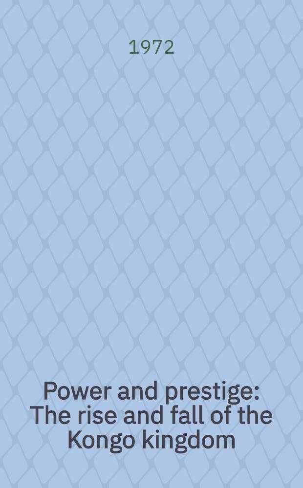 Power and prestige : The rise and fall of the Kongo kingdom : Akad. avh. ... av Samhällsvet. fak. vid Uppsala univ. ... framlägges ..