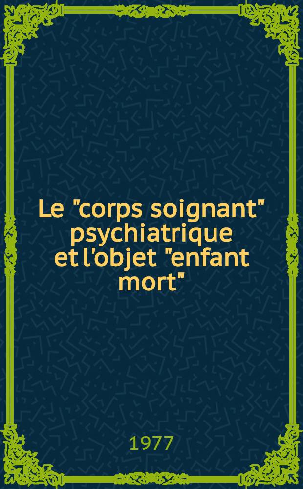 Le "corps soignant" psychiatrique et l'objet "enfant mort" : À partir de l'expérience d'un service médico-psychiatrique de seconde urgence : Thèse