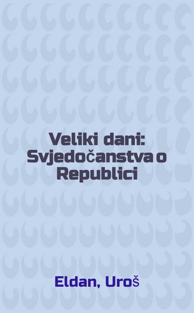 Veliki dani : Svjedočanstva o Republici