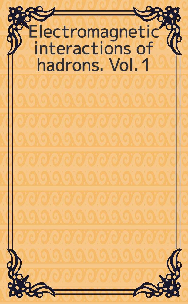 Electromagnetic interactions of hadrons. Vol. 1