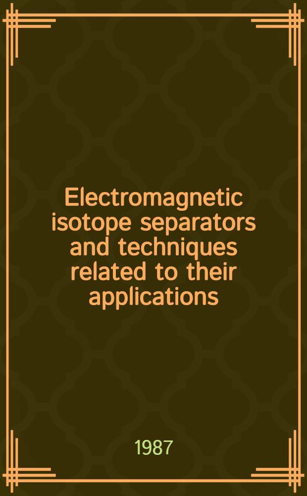Electromagnetic isotope separators and techniques related to their applications : Proc. of the 11th Intern. conf. on electromagnetic isotope separators a. techniques related to their applications, Los Alamos, NM, USA, 18-22 Aug., 1986