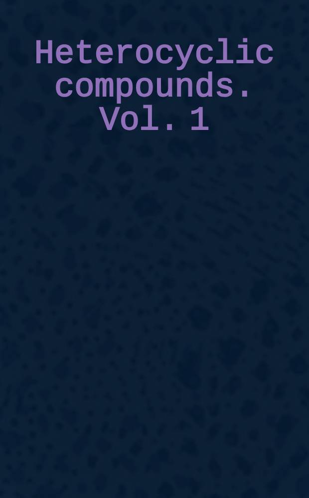 Heterocyclic compounds. Vol. 1 : Three-, four-, five, and six- membered monocyclic compounds containing on O, N, and S atom