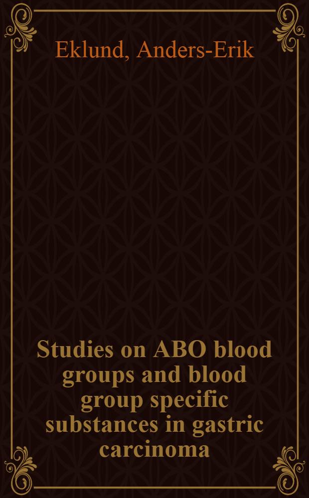 Studies on ABO blood groups and blood group specific substances in gastric carcinoma : Thesis