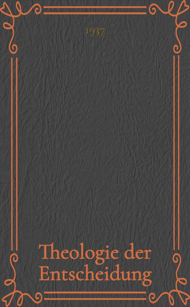 Theologie der Entscheidung : Zur Analyse und Kritik der "Existantiellen" Denkweise