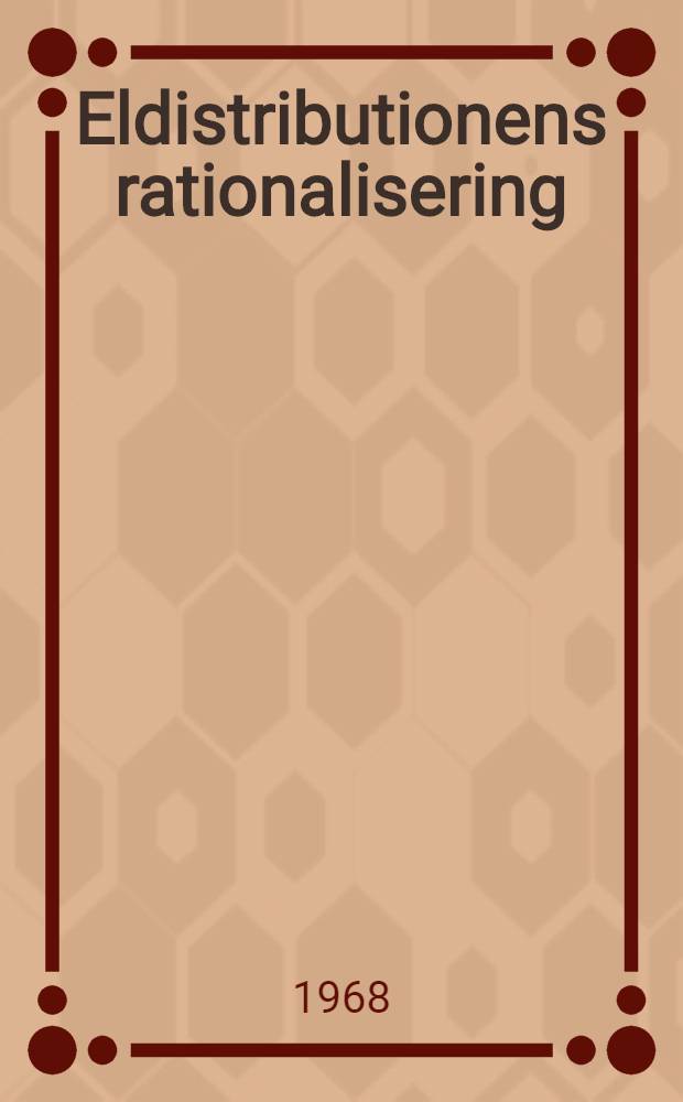 Eldistributionens rationalisering : Bet&auml;nkande avgivet av Eldistributionsutrediningen