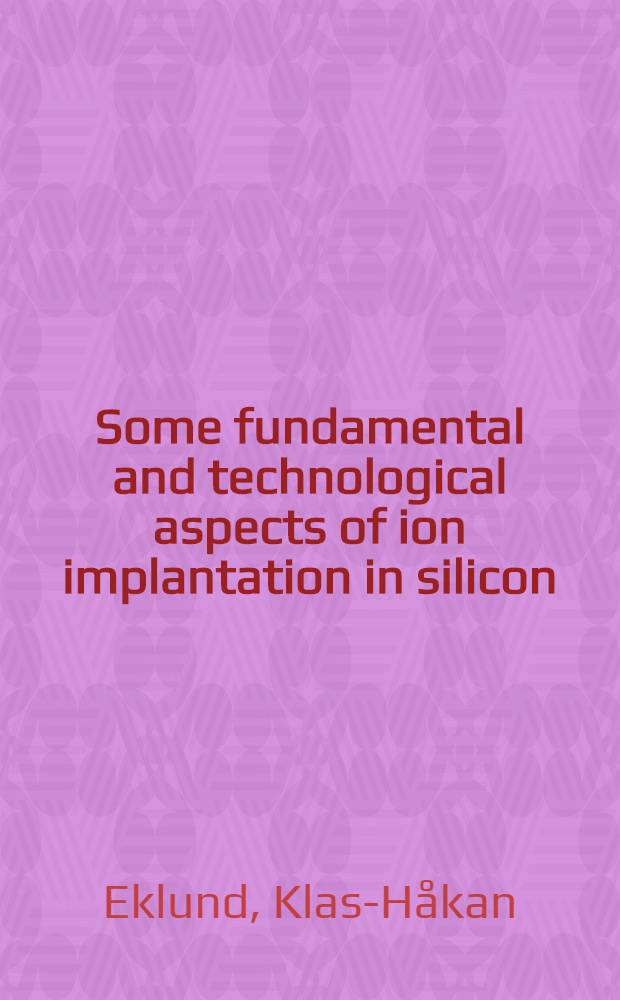 Some fundamental and technological aspects of ion implantation in silicon : Akad. avh. ..