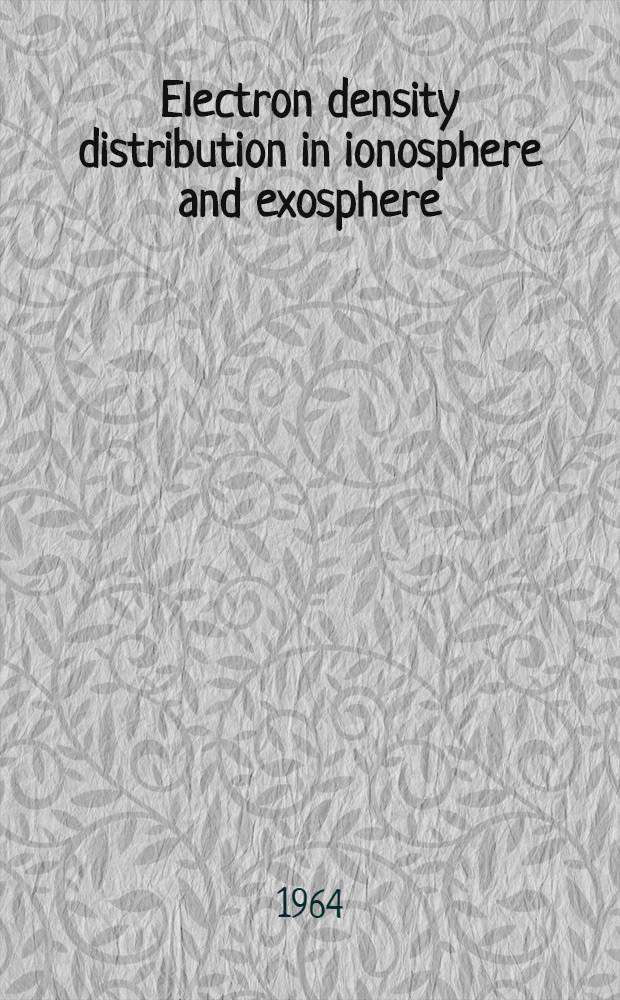 Electron density distribution in ionosphere and exosphere : Proceedings of the NATO advances study inst., Skeikampen, Norway, 17-26 Apr. 1963