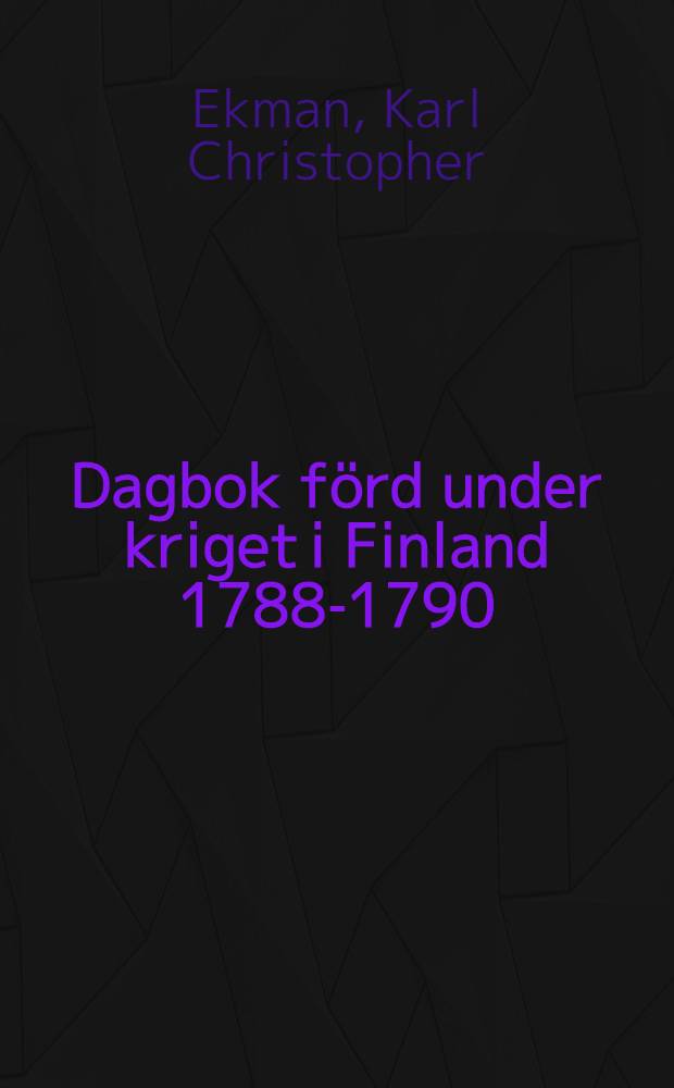 Dagbok förd under kriget i Finland 1788-1790