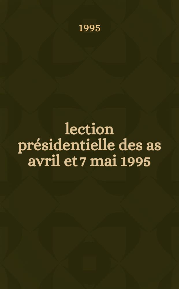 Élection présidentielle des as avril et 7 mai 1995 : Textes et doc. rassemblés