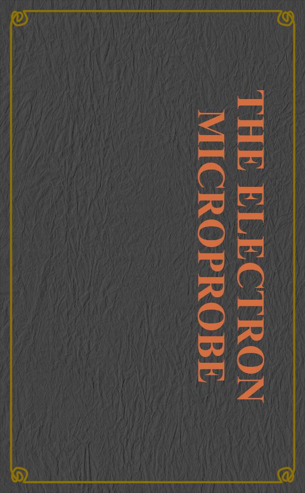 The electron microprobe : Proceedings of the Symposium spons. by the Electrothermics and metallurgy division, the Electrochemical society, Washington ..., Oct., 1964