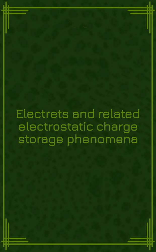 Electrets and related electrostatic charge storage phenomena : Papers from a Symposium on the electrets spons. by the Electrochemical society