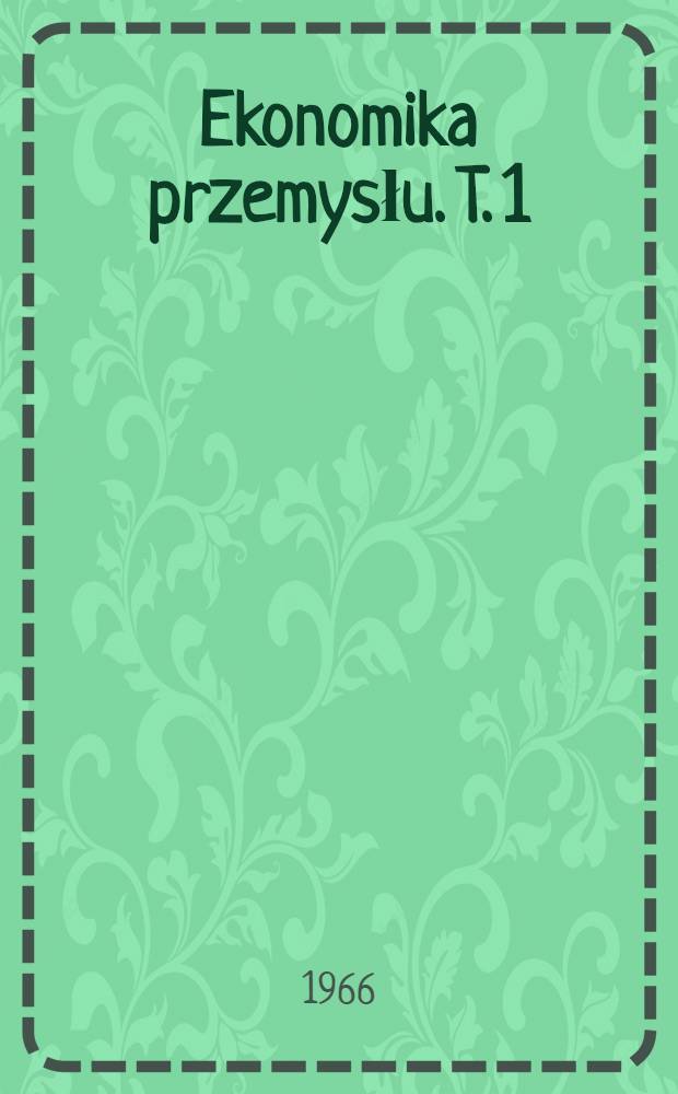 Ekonomika przemysłu. T. 1