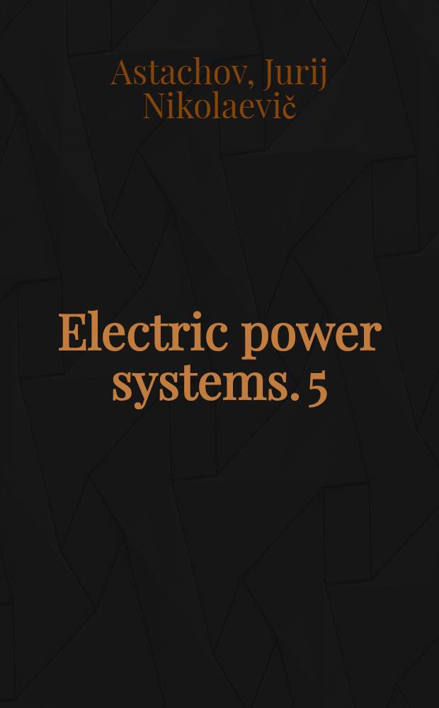 Electric power systems. [5] : Cybernetics in electric power systems