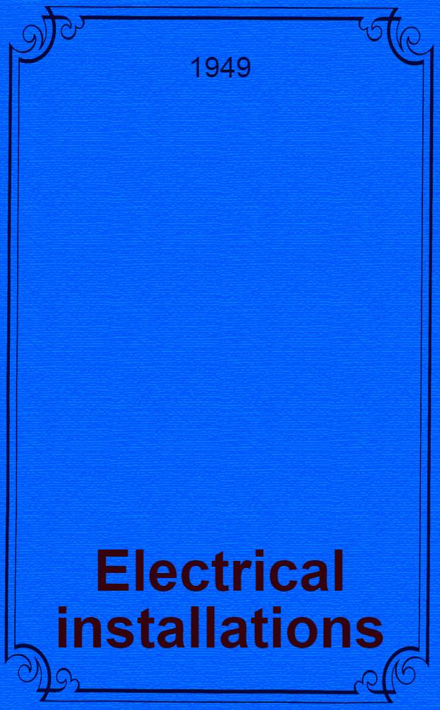 Electrical installations : Covering the syllabus of the associate membership examination of the Institution of electrical engineers