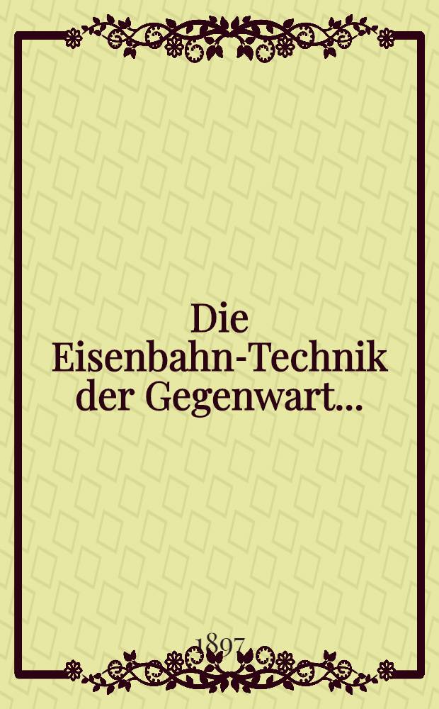 Die Eisenbahn-Technik der Gegenwart ...