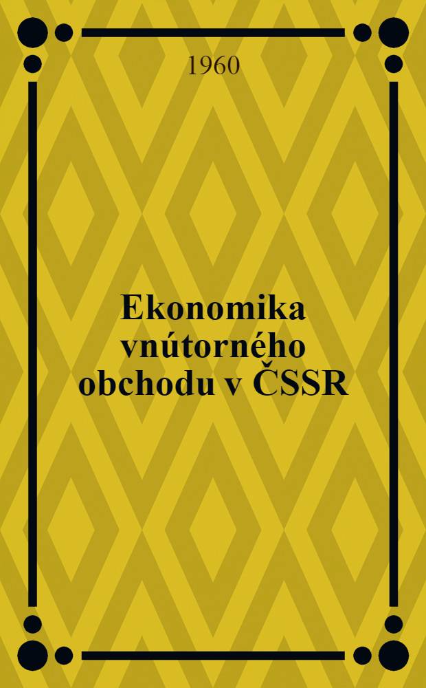 Ekonomika vnútorného obchodu v ČSSR : Vyd. Oddelenie propagandy a agitácie ústredného výboru Komunistickej strany Slovenska