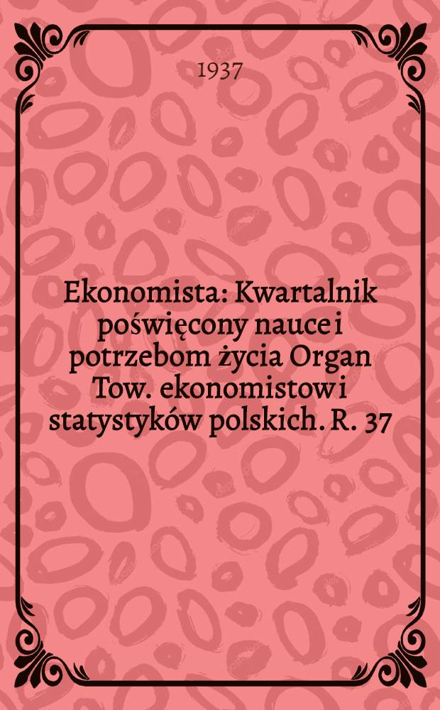 Ekonomista : Kwartalnik poświęcony nauce i potrzebom życia Organ Tow. ekonomistow i statystyków polskich. R. 37 : Kwartał 2. 3