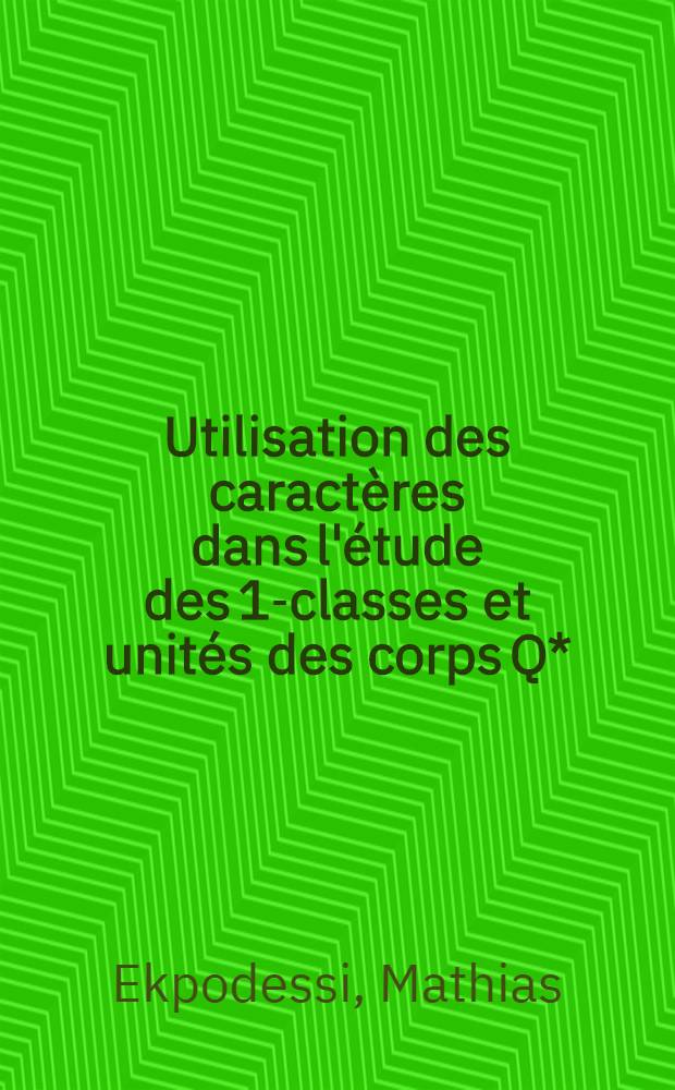 Utilisation des caract&egrave;res dans l'&eacute;tude des 1-classes et unit&eacute;s des corps Q*(&sup1;) : Th&egrave;se