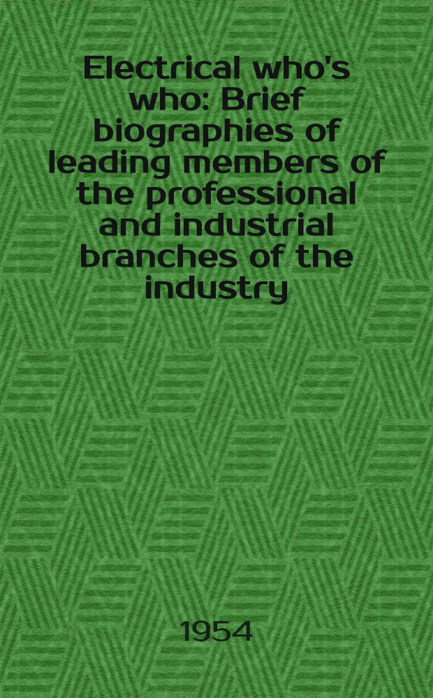 Electrical who's who : Brief biographies of leading members of the professional and industrial branches of the industry
