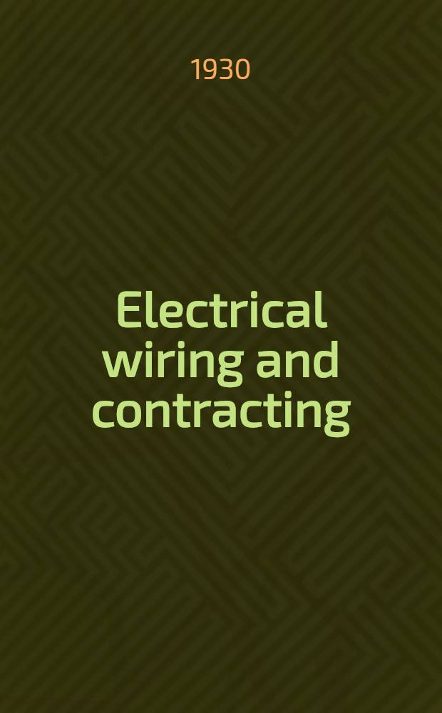 Electrical wiring and contracting : A complete work by practical specialists dealing with all branches of the electrical contractor's training : Vol. 1-6