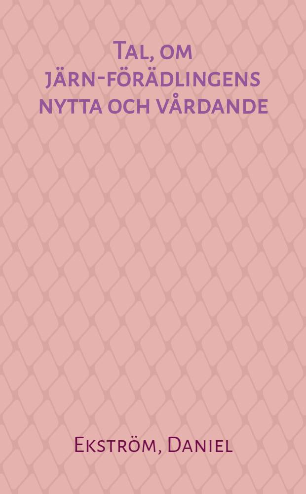 Tal, om järn-förädlingens nytta och vårdande