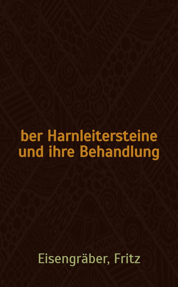 Über Harnleitersteine und ihre Behandlung : Inaug.-Diss. zur Erlangung der Würde des Doktors der Medizin ... der Univ. Halle-Wittenberg