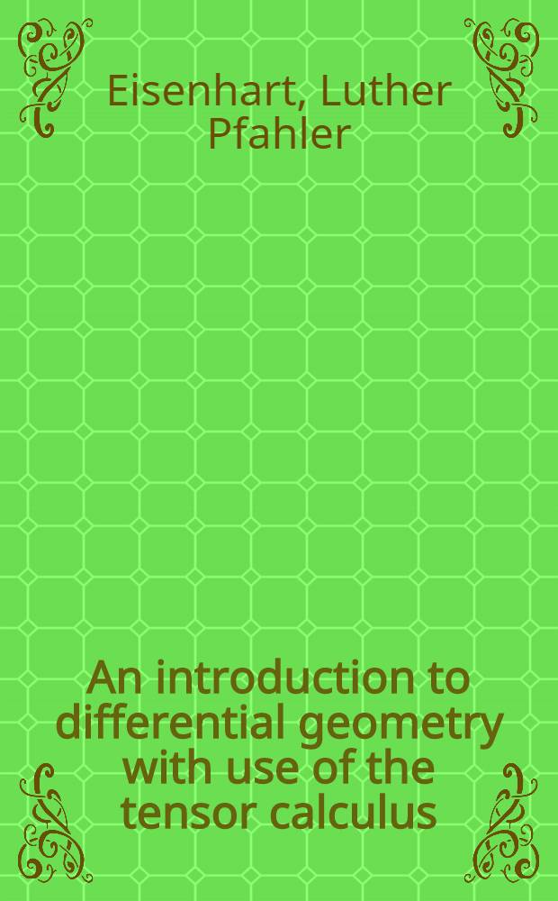 An introduction to differential geometry with use of the tensor calculus
