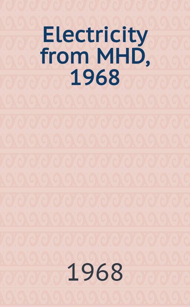 Electricity from MHD, 1968 : Proceedings of a Symposium on magnetohydrodynamic electrical power generation, held by the International atomic energy agency at Warsaw, 24-30 July 1968 In 6 vol. Vol. 6 : Invited lecture, rapporteurs statements and discussion, round table discussions, indexes