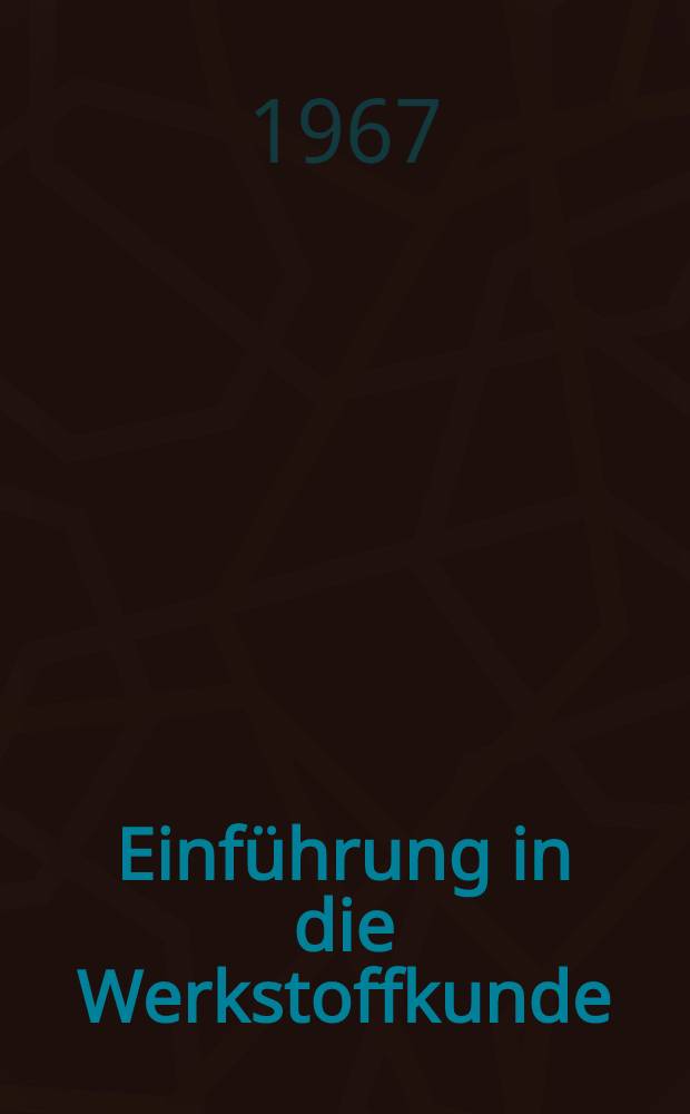 Einführung in die Werkstoffkunde : Lehrbuch nach den Hochschulstudienplänen. Bd. 4 : Nichteisenmetalle