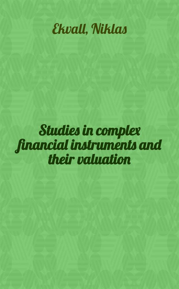 Studies in complex financial instruments and their valuation : Akad. avh