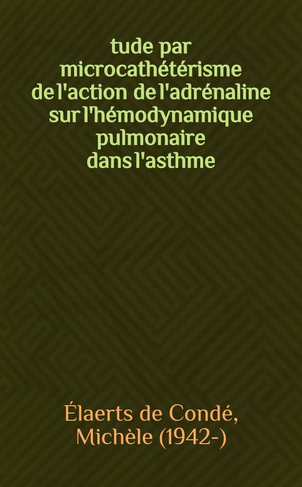 Étude par microcathétérisme de l'action de l'adrénaline sur l'hémodynamique pulmonaire dans l'asthme : À propos de 10 cas : Thèse ..