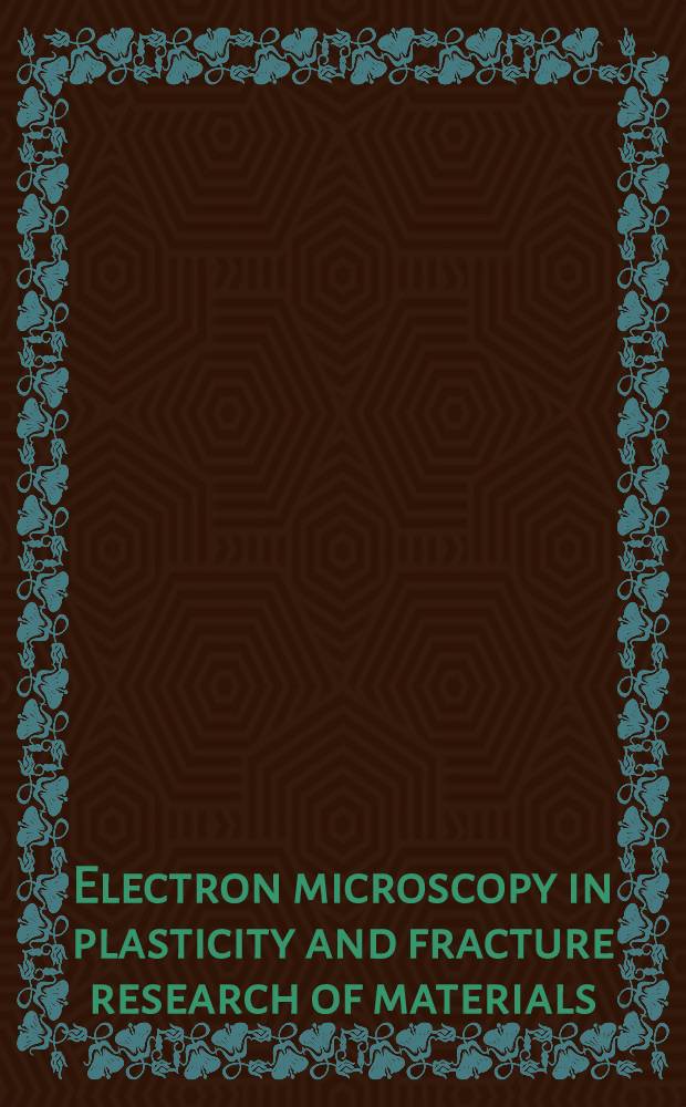 Electron microscopy in plasticity and fracture research of materials : Proc. of the Intern. symp. held at Holzhau near Dresden, 8 to 13 Oct. 1989, organized by the Inst. of solid state physics a. electron microscopy of the Acad. of sciences of the Germ. Democratic Rep. (G. D. R.) a. the Sect. of electron microscopy of the Phys. soc. of the G. D. R