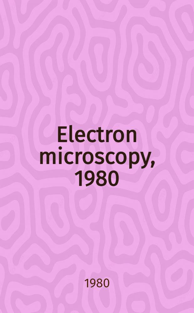 Electron microscopy, 1980 : Proc. of the Seventh Europ. congr. on electron microscopy, The Hague, The Netherlands, Aug. 24-29, 1980