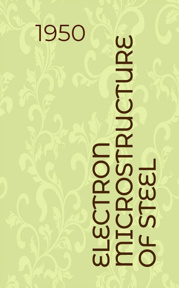 Electron microstructure of steel : First progress report of the Subcommittee XI on electron microstructure of steel, A. S. T. M. Committee E-4 on mettallography : Presented before the Society at annual meeting, June, 1950