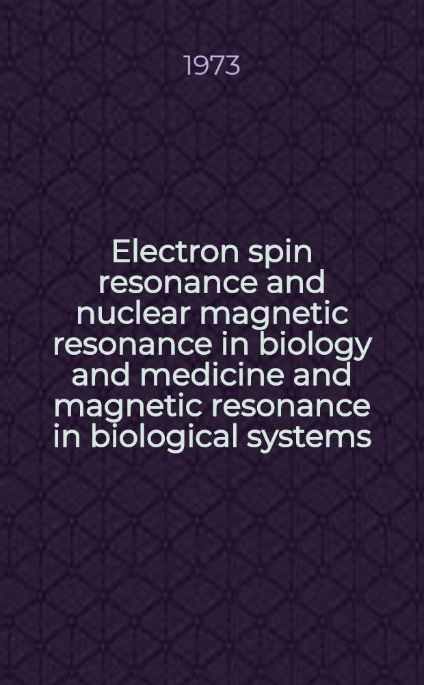 Electron spin resonance and nuclear magnetic resonance in biology and medicine and magnetic resonance in biological systems