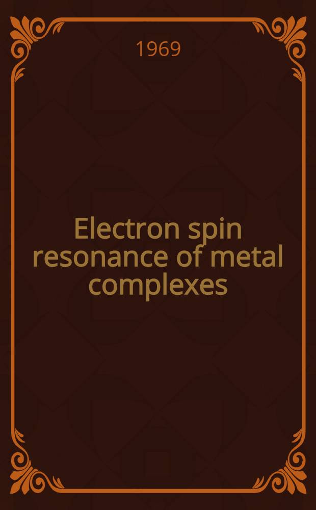 Electron spin resonance of metal complexes : Proceedings of the Symposium on ESR of metal chelates at the Pittsburgh conference on analytic chemistry and applied spectroscopy, held in Cleveland, Ohio, March 4-8, 1968