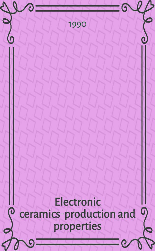 Electronic ceramics-production and properties : The Intern. conf., Riga, Latvia, USSR, Apr. 30 - May 2, 1990 : Abstracts