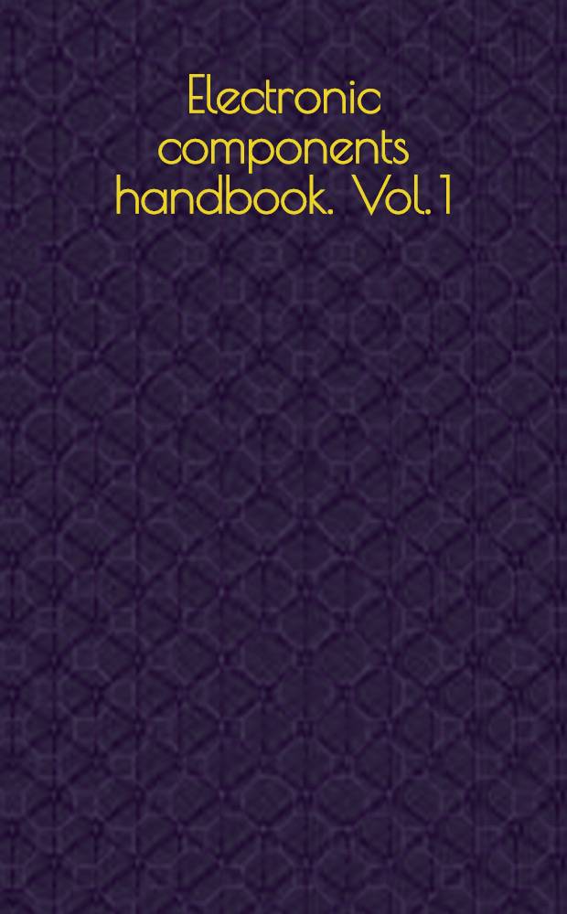 Electronic components handbook. [Vol. 1] : Resistors, capacitors, relays, switches