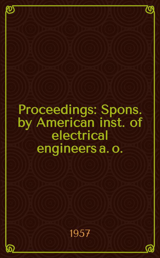 Proceedings : Spons. by American inst. of electrical engineers a. o.