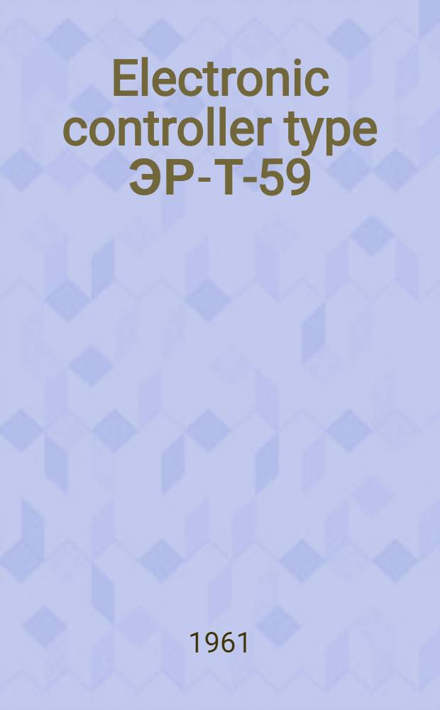 Electronic controller type ЭР-Т-59 : (Instructions for laboratory inspection, mounting and maintenance)