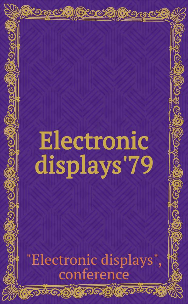 Electronic displays'79 : Conf. proc., Mount Roy. hotel, London, 4, 5, 6 Sept. 1979