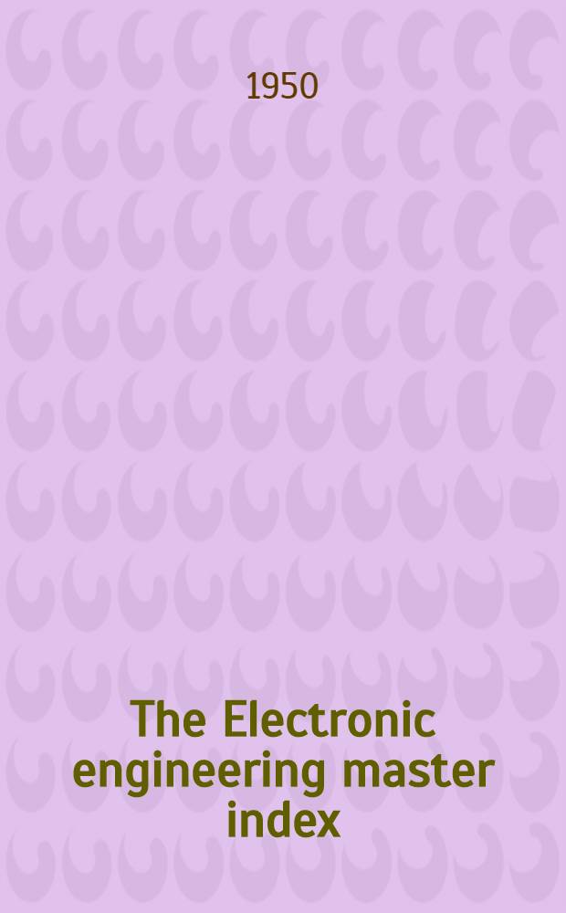 The Electronic engineering master index : A subject index to the contents of electronic and allied engineering publications printed throughout the world from January through December, 1949