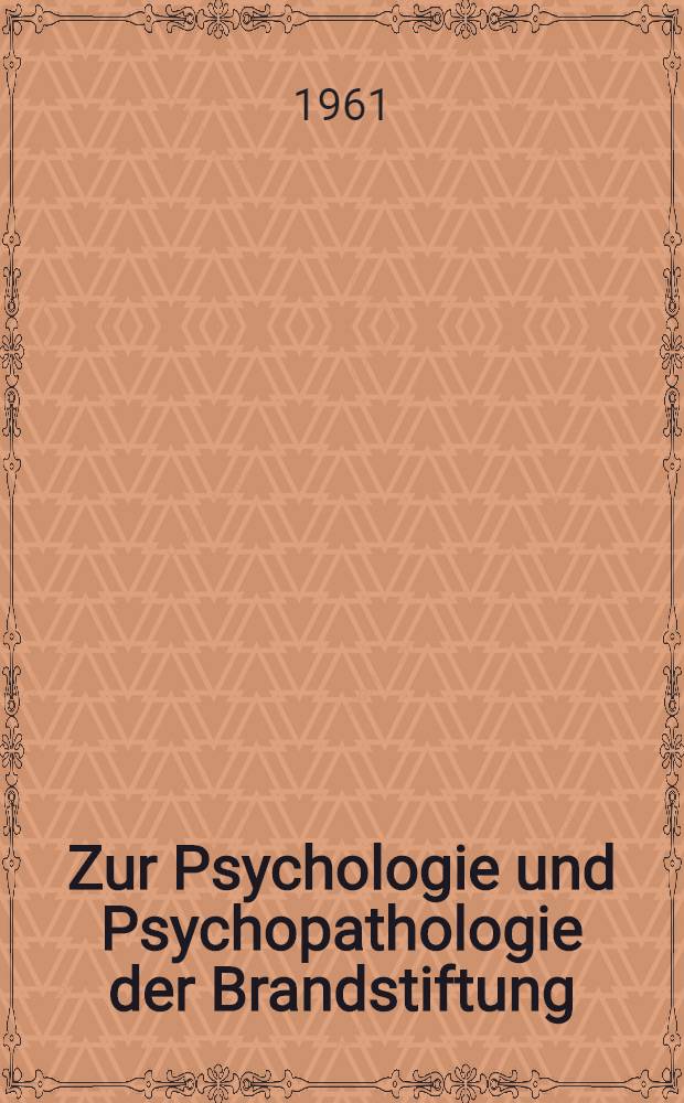 Zur Psychologie und Psychopathologie der Brandstiftung : Inaug.-Diss. ... der Univ. des Saarlandes