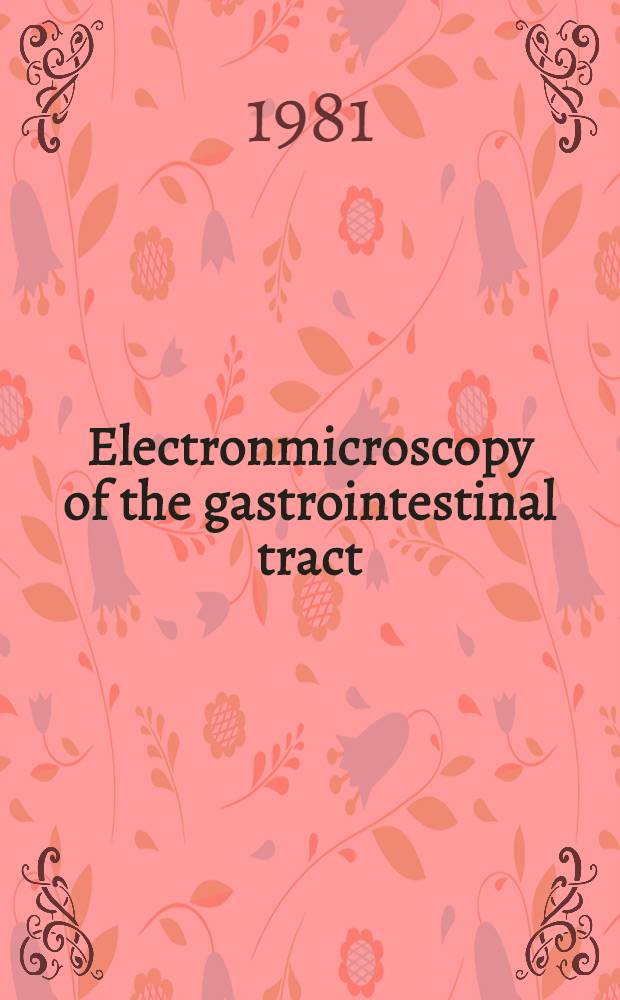 Electronmicroscopy of the gastrointestinal tract : Proc. of the first symp. in a ser. on basic science in gastroenterology