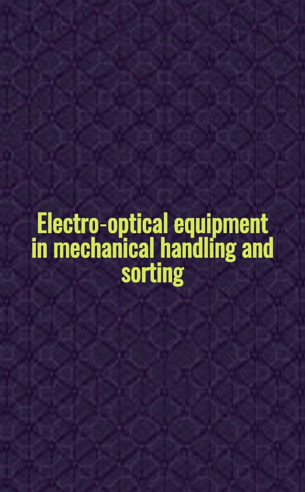 Electro-optical equipment in mechanical handling and sorting : Conf. spons. by the Postal engineering sect. of the manipulative a. Mech. handling machinery group a. co-spons. by the Inst. of electronic a. radio engineers. London, 7 May 1974