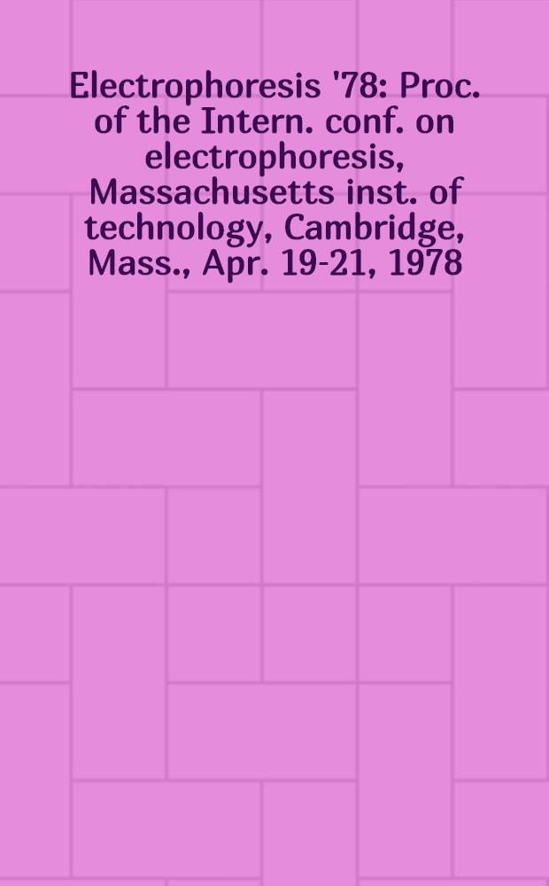 Electrophoresis '78 : Proc. of the Intern. conf. on electrophoresis, Massachusetts inst. of technology, Cambridge, Mass., Apr. 19-21, 1978