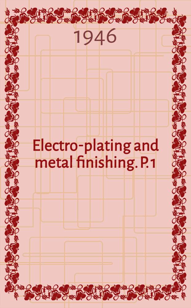 Electro-plating and metal finishing. P. 1 : Recent progress in electro-plating and metal finishing