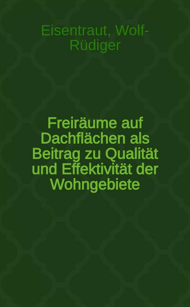 Freir&auml;ume auf Dachfl&auml;chen als Beitrag zu Qualit&auml;t und Effektivit&auml;t der Wohngebiete : Diss